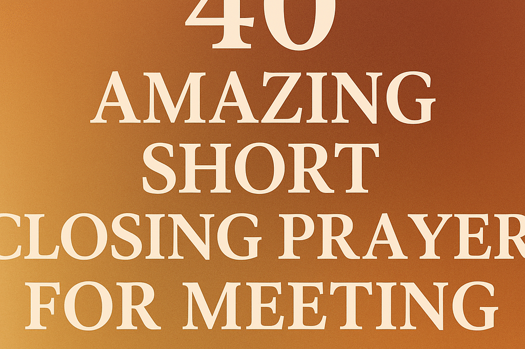 40 Amazing Short Closing Prayer for Meeting 1 40 Amazing Short Closing Prayer for Meeting 2025