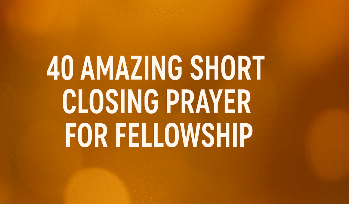 40 Amazing Short Closing Prayer for Fellowship 2025