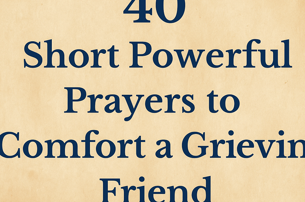 40 Short Powerful Prayer to Comfort a Grieving Friend 1 40 Short Powerful Prayer to Comfort a Grieving Friend 2025