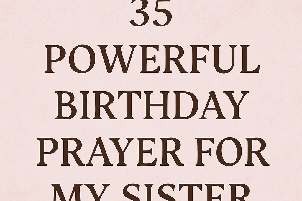 35 Powerful Birthday Prayer for My Sister 1 35 Powerful Birthday Prayer for My Sister 2025