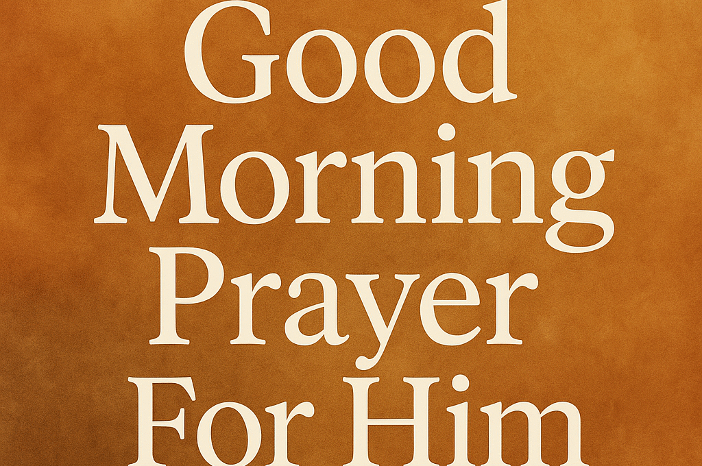 25+ Powerful Good Morning Prayer For Him with Bible Verses 2025